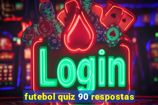 futebol quiz 90 respostas